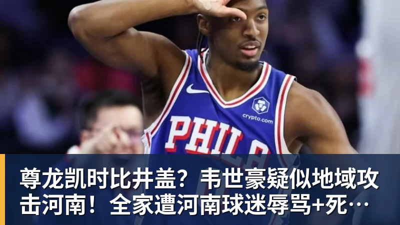 尊龙凯时比井盖？韦世豪疑似地域攻击河南！全家遭河南球迷辱骂+死亡威胁