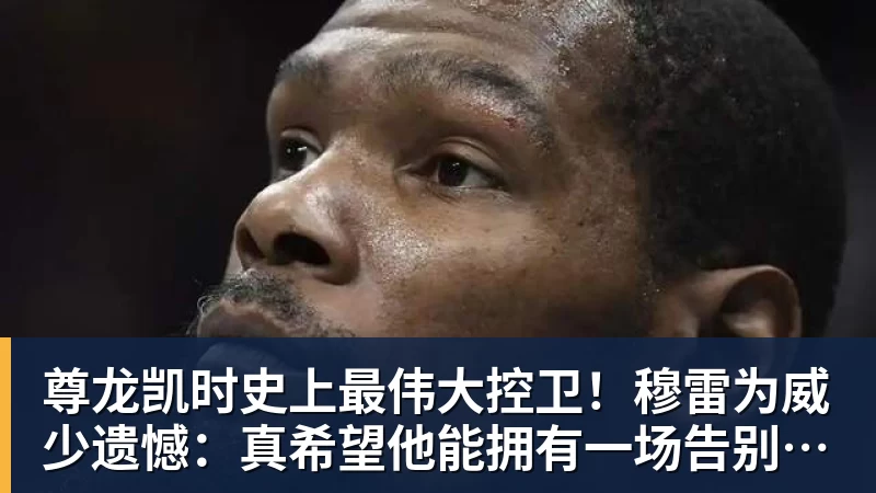 尊龙凯时史上最伟大控卫！穆雷为威少遗憾：真希望他能拥有一场告别巡演