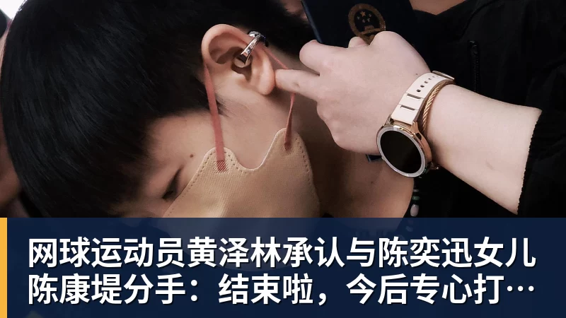 网球运动员黄泽林承认与陈奕迅女儿陈康堤分手:结束啦,今后专心打球,“离陈奕迅越来越远了”