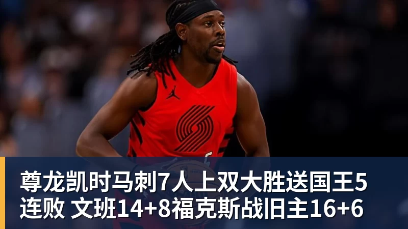 尊龙凯时马刺7人上双大胜送国王5连败 文班14+8福克斯战旧主16+6