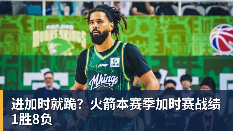 进加时就跪？火箭本赛季加时赛战绩1胜8负