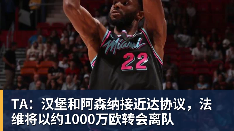 TA：汉堡和阿森纳接近达协议，法维将以约1000万欧转会离队